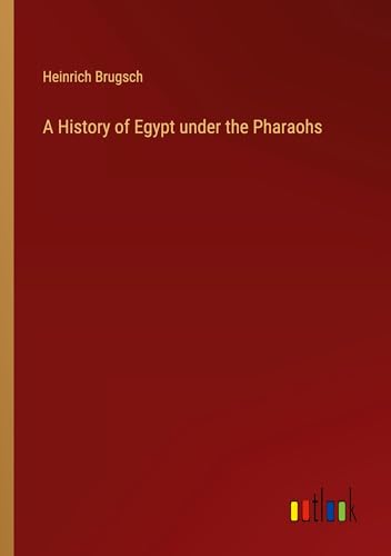 A History of Egypt under the Pharaohs von Outlook Verlag