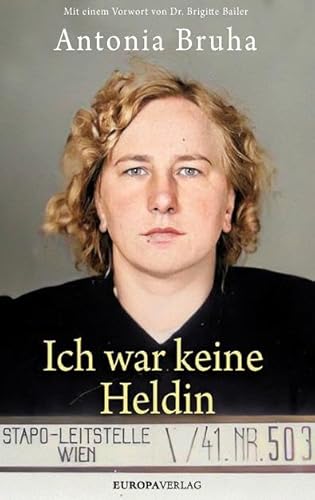 Ich war keine Heldin: Mit einem Vorwort von Dr. Brigitte Bailer