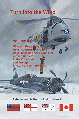 Turn into the Wind, Volume II. US Navy, Royal Navy, Royal Australian Navy, and Royal Canadian Navy Light Fleet Aircraft Carriers in the Korean War and through end of service, 1950-1982 von Heritage Books, Inc.