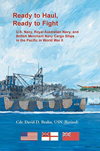 Ready to Haul, Ready to Fight. U.S. Navy, Royal Australian Navy, and British Merchant Navy Cargo Ships in the Pacific in World War II von Heritage Books, Inc.
