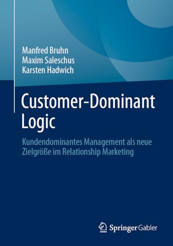 Customer-Dominant Logic: Kundendominantes Management als neue Zielgröße im Relationship Marketing von Springer Gabler