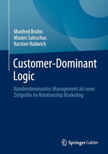 Customer-Dominant Logic: Kundendominantes Management als neue Zielgröße im Relationship Marketing Customer-Dominant Logic: Kundendominantes Management als neue Zielgröße im Relationship Marketing von Springer Gabler