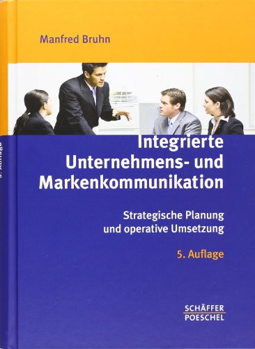 Integrierte Unternehmens- und Markenkommunikation: Strategische Planung und operative Umsetzung Integrierte Unternehmens- und Markenkommunikation: Strategische Planung und operative Umsetzung