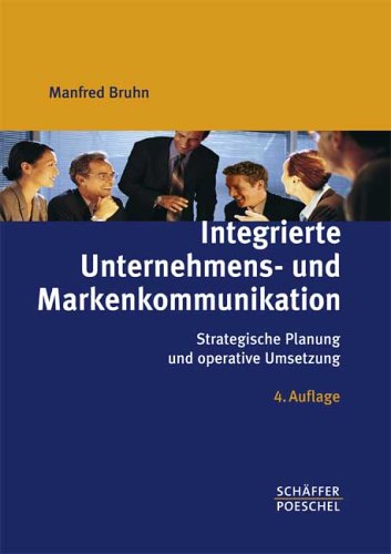 Integrierte Unternehmens- und Markenkommunikation: Strategische Planung und operative Umsetzung Integrierte Unternehmens- und Markenkommunikation: Strategische Planung und operative Umsetzung