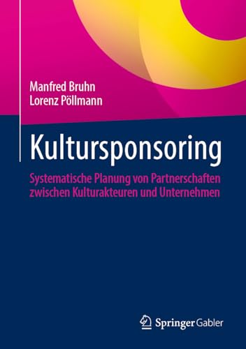 Kultursponsoring: Systematische Planung von Partnerschaften zwischen Kulturakteuren und Unternehmen Kultursponsoring: Systematische Planung von Partnerschaften zwischen Kulturakteuren und Unternehmen von Springer Gabler