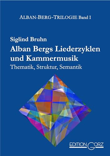 Alban Bergs Liederzyklen und Kammermusik: Thematik, Struktur, Semantik (Alban-Berg-Trilogie) von Edition Gorz