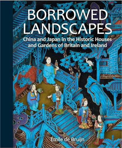 Borrowed Landscapes: China and Japan in the Historic Houses and Gardens of Britain and Ireland (National Trust Series)