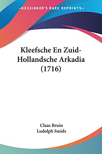 Kleefsche En Zuid-Hollandsche Arkadia (1716) von Kessinger Publishing