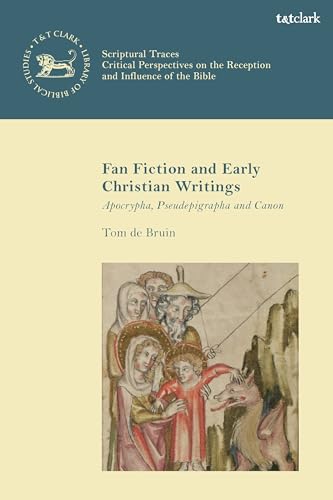 Fan Fiction and Early Christian Writings: Apocrypha, Pseudepigrapha, and Canon (The Library of New Testament Studies,Scriptural Traces, Band 673)