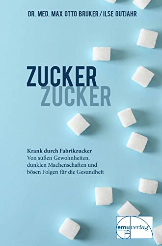 Zucker, Zucker: ... krank durch Fabrikzucker. Von süssen Gewohnheiten, dunklen Machenschaften und bösen Folgen für unsere Gesundheit: Krank durch ... für unsere Gesundheit (Aus der Sprechstunde) von EMU Australia