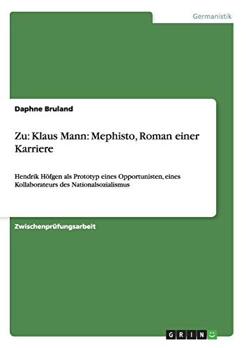 Zu: Klaus Mann: Mephisto, Roman einer Karriere: Hendrik Höfgen als Prototyp eines Opportunisten, eines Kollaborateurs des Nationalsozialismus von GRIN Verlag