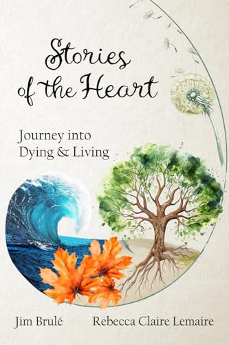 Stories of the Heart: Journey Into Dying and Living