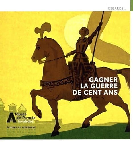Gagner la guerre de Cent Ans - Le musée de l'Armée à Châteaudun: Jean de Dunois, Jeanne d'Arc et leurs compagnons von PATRIMOINE