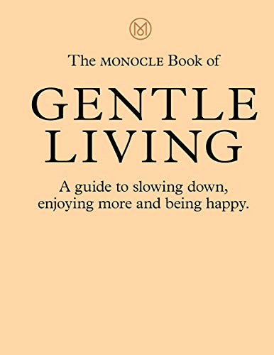 The Monocle Book of Gentle Living: A guide to slowing down, enjoying more and being happy von Thames & Hudson