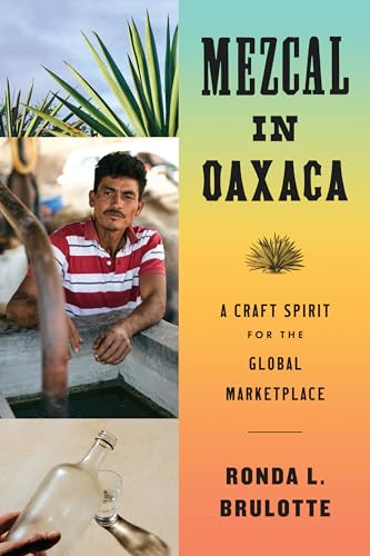 Mezcal in Oaxaca: A Craft Spirit for the Global Marketplace (Joe R. and Teresa Lozano Long in Latin American and Latino Art and Culture) von University of Texas Press