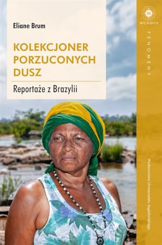 Kolekcjoner porzuconych dusz: Reportaże z Brazylii (MUNDUS FENOMENY) von Wydawnictwo Uniwersytetu Jagiellońskiego