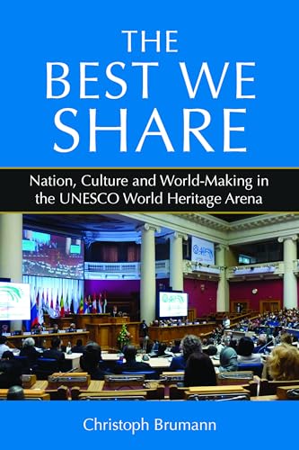 The Best We Share: Nation, Culture and World-Making in the UNESCO World Heritage Arena The Best We Share: Nation, Culture and World-Making in the UNESCO World Heritage Arena