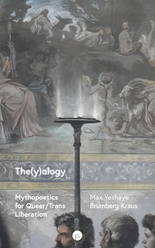 The(y)ology: Mythopoetics for Queer/Trans Liberation von Punctum Books
