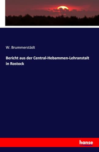 Bericht aus der Central-Hebammen-Lehranstalt in Rostock von hansebooks