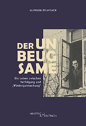 Der Unbeugsame: Ein Leben zwischen Verfolgung und „Wiedergutmachung“ von Hentrich und Hentrich Verlag Berlin