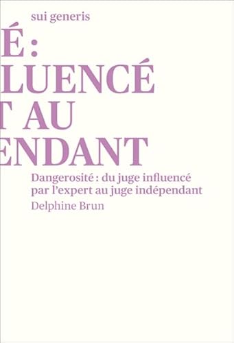 Dangerosité: du juge influencé par l'expert au juge indépendant von sui generis Verlag für Open-Access-Publikationen