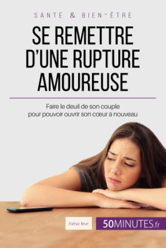 Se remettre d'une rupture amoureuse: Faire le deuil de son couple pour pouvoir ouvrir son cœur à nouveau: Faire le deuil de son couple pour pouvoir ouvrir son c¿ur à nouveau