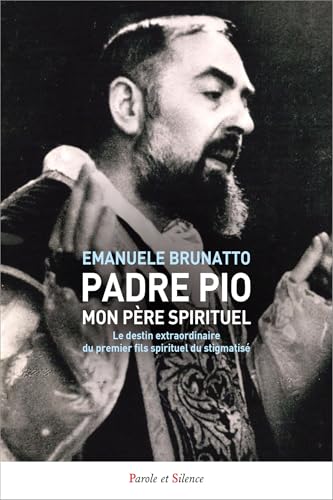 Padre Pio, mon père spirituel: Le destin extraordinaire du premier fils spirituel du stigmatisé von PAROLE SILENCE