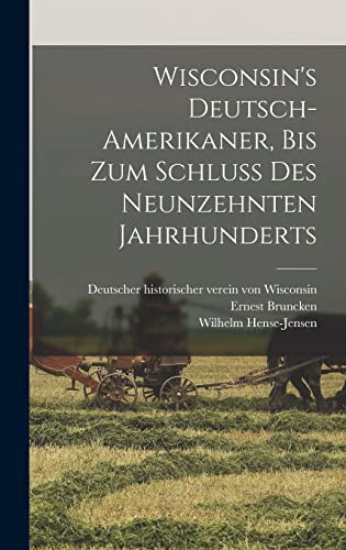 Wisconsin's Deutsch-Amerikaner, bis zum schluss des neunzehnten jahrhunderts von Legare Street Press