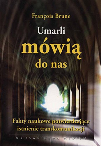 Umarli mowia do nas: Fakty naukowe potwierdzające istnienie transkomunikacji