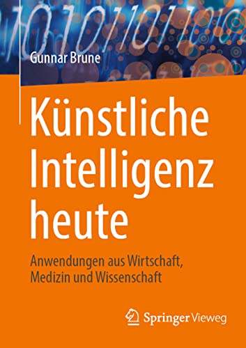 Künstliche Intelligenz heute: Anwendungen aus Wirtschaft, Medizin und Wissenschaft von Springer Vieweg