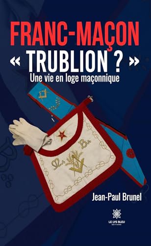 Franc-maçon « Trublion ? » - Une vie en loge maçonnique von LE LYS BLEU EDITIONS SAS