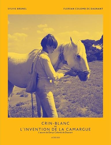 Crin-Blanc ou l'invention de la Camargue: L' Oeuvre de Denys Colomb de Daunant