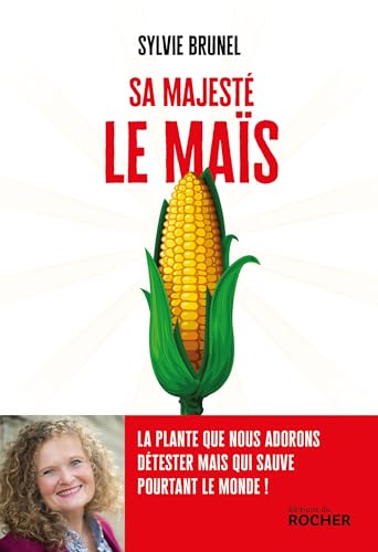 Sa Majesté le Maïs: La plante que nous adorons détester mais qui sauve pourtant le monde ! von DU ROCHER