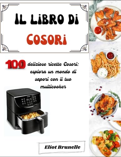 Il libro di Cosori: 100 deliziose ricette Cosori: esplora un mondo di sapori con il tuo multicooker von Independently published