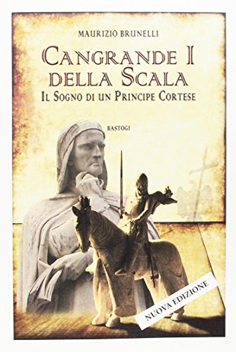 Cangrande I della Scala. Il sogno di un principe cortese
