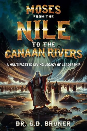 Moses, From The Nile To The Canaan Rivers: A Multifaceted Living Legacy of Leadership DR. von selfpublishing.com