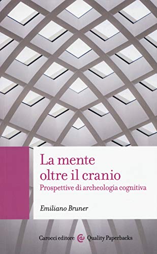 La mente oltre il cranio. Prospettive di archeologia cognitiva (Quality paperbacks)