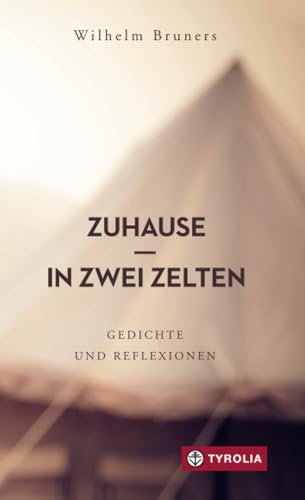 Zuhause in zwei Zelten: Gedichte und Reflexionen: Gedichte und Reflexionen. Ein spirituelles Lesebuch. Mit einer Einführung von Karl-Josef Kuschel. von Tyrolia