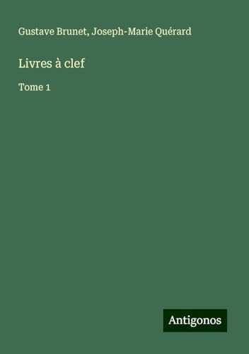 Livres à clef: Tome 1 von Antigonos Verlag