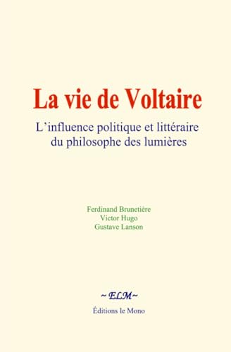 La vie de Voltaire: L’influence politique et littéraire du philosophe des lumières La vie de Voltaire: L’influence politique et littéraire du philosophe des lumières von Editions le Mono
