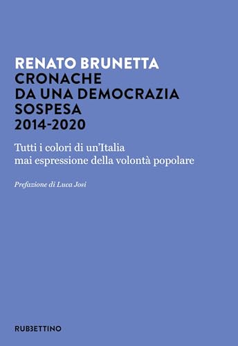Cronache da una democrazia sospesa 2014-2020. Tutti i colori di un'Italia mai espressione della volontà popolare (Varia) von Rubbettino