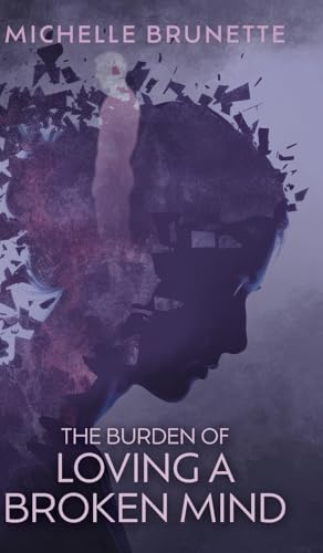 The Burden of Loving a Broken Mind von FriesenPress