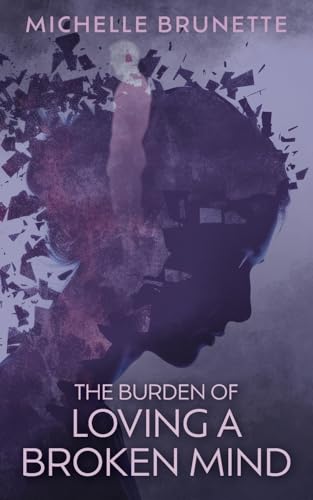The Burden of Loving a Broken Mind von FriesenPress