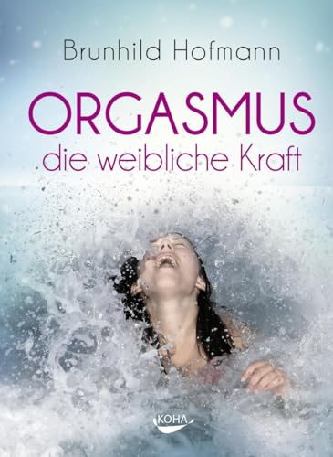 Orgasmus - die weibliche Kraft von Koha-Verlag GmbH