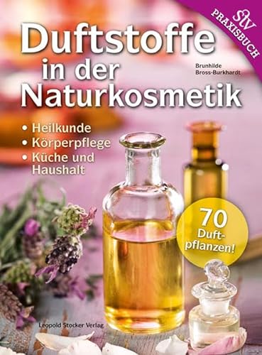 Duftstoffe in der Naturkosmetik: Heilkunde, Körperpflege, Küche und Haushalt 70 Duftpflanzen! von Stocker Leopold Verlag