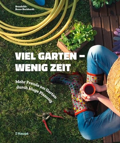 Viel Garten - wenig Zeit: Mehr Freude am Garten durch kluge Planung von Haupt Verlag AG