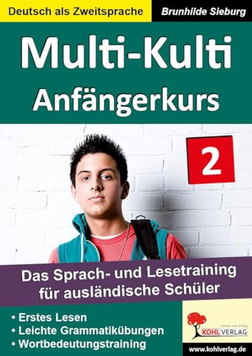 Multi-Kulti - Deutsch als Zweitsprache: Band 2: Anfängerkurs: Anfängerkurs. Einsteiger Teil I und Teil II. Das Sprach- und Lesetraining für ... Grammatikübungen. Wortbedeutungstraining von Kohl Verlag