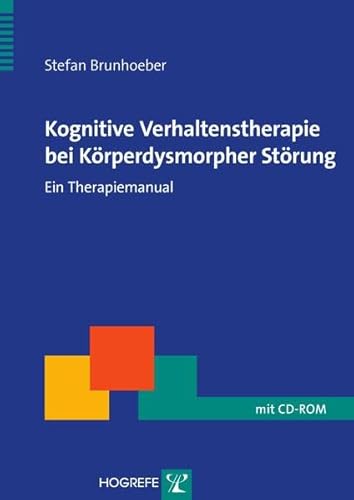 Kognitive Verhaltenstherapie bei Körperdysmorpher Störung: Ein Therapiemanual (Therapeutische Praxis)