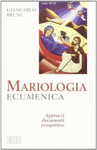 Mariologia ecumenica. Approcci, documenti, prospettive (Teologia e spiritualità mariana) von EDB