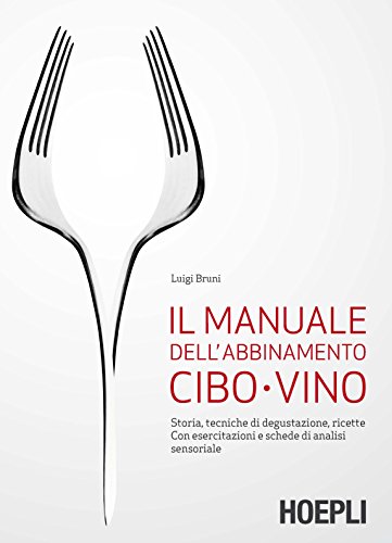 Il manuale dell'abbinamento cibo-vino. Storia, tecniche di degustazione, ricette. Con esercitazioni e schede di analisi sensoriale von Hoepli